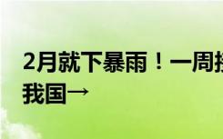 2月就下暴雨！一周接连两轮大范围雨雪影响我国→