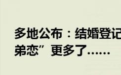 多地公布：结婚登记平均年龄超30岁！“姐弟恋”更多了……