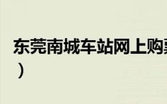 东莞南城车站网上购票（东莞南城车站时刻表）