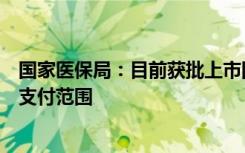 国家医保局：目前获批上市国产新冠治疗用药已被纳入医保支付范围