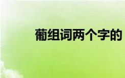 葡组词两个字的（葡组词和拼音）