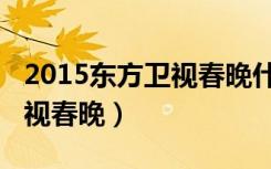 2015东方卫视春晚什么时候播（2015东方卫视春晚）