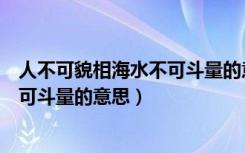 人不可貌相海水不可斗量的意思是什么（人不可貌相海水不可斗量的意思）