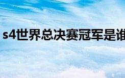 s4世界总决赛冠军是谁（s4世界总决赛解说）