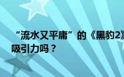 “流水又平庸”的《黑豹2》惨淡开局，超级英雄电影还有吸引力吗？