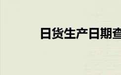 日货生产日期查询（日货品牌）