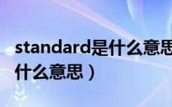 standard是什么意思中文翻译（standard是什么意思）