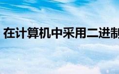 在计算机中采用二进制是因为什么（在计算）