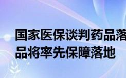 国家医保谈判药品落地倒计时18天，这些药品将率先保障落地