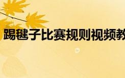 踢毽子比赛规则视频教学（踢毽子比赛规则）