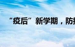 “疫后”新学期，防控措施有哪些新要求？