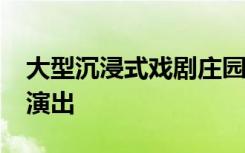 大型沉浸式戏剧庄园《新世界》开启2023年演出