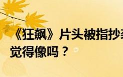《狂飙》片头被指抄袭！网友晒出对比图，你觉得像吗？