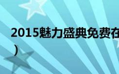 2015魅力盛典免费在线观看（2015魅力盛典）