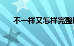 不一样又怎样完整版（不一样又怎样）