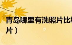 青岛哪里有洗照片比较便宜的地方（青岛洗照片）