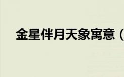 金星伴月天象寓意（金星伴月天象预兆）