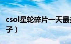 csol星轮碎片一天最多能拿多少（csol星红双子）