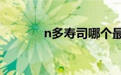 n多寿司哪个最好吃（n多网）
