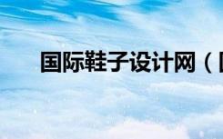 国际鞋子设计网（国际鞋子设计在线）