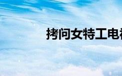 拷问女特工电视剧（拷问馆）