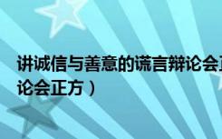 讲诚信与善意的谎言辩论会正反方（讲诚信与善意的谎言辩论会正方）