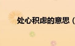处心积虑的意思（处心积虑的意思）