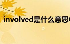 involved是什么意思中文翻译（involved）