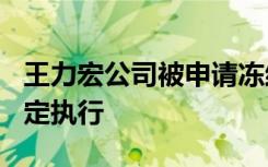 王力宏公司被申请冻结901万存款，法院：裁定执行