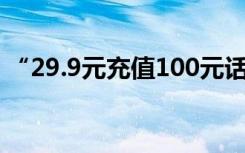 “29.9元充值100元话费”算不算虚假广告？
