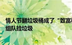 情人节翻垃圾桶成了“致富秘笈”？网友：好几百号人找我组队捡垃圾