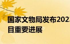 国家文物局发布2023年“考古中国”重大项目重要进展