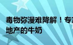 毒物弥漫难降解！专家建议：短期内不要喝这地产的牛奶