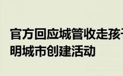 官方回应城管收走孩子写作业桌子：在开展文明城市创建活动