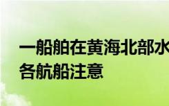 一船舶在黄海北部水域漂失 大连海事局：希各航船注意