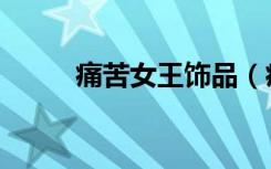 痛苦女王饰品（痛苦女王出什么）