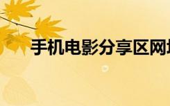手机电影分享区网址（手机电影分享）