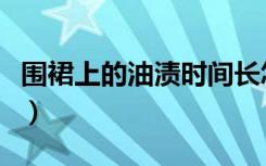 围裙上的油渍时间长怎样清洗干净（围裙英文）