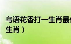 鸟语花香打一生肖最佳答案（鸟语花香打一个生肖）
