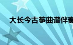 大长今古筝曲谱伴奏（大长今古筝简谱）