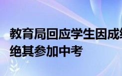 教育局回应学生因成绩差被劝退：学校无权拒绝其参加中考
