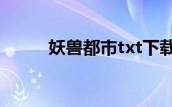 妖兽都市txt下载（妖兽都市txt）