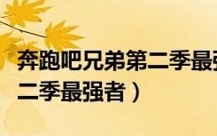 奔跑吧兄弟第二季最强者郑恺（奔跑吧兄弟第二季最强者）