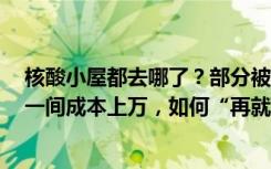核酸小屋都去哪了？部分被搬走，剩下的风吹日晒空置着！一间成本上万，如何“再就业”？