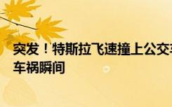 突发！特斯拉飞速撞上公交车多人送医，两段监控视频拍下车祸瞬间