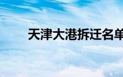 天津大港拆迁名单（天津大港邮编）