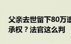 父亲去世留下80万遗产，哥哥说妹妹没有继承权？法官这么判