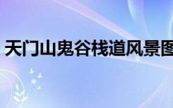 天门山鬼谷栈道风景图片（天门山鬼谷栈道）