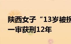 陕西女子“13岁被拐生子”35年后，人贩子一审获刑12年