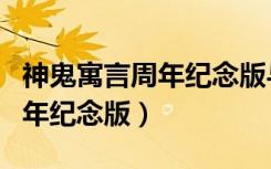 神鬼寓言周年纪念版与原版区别（神鬼寓言周年纪念版）
